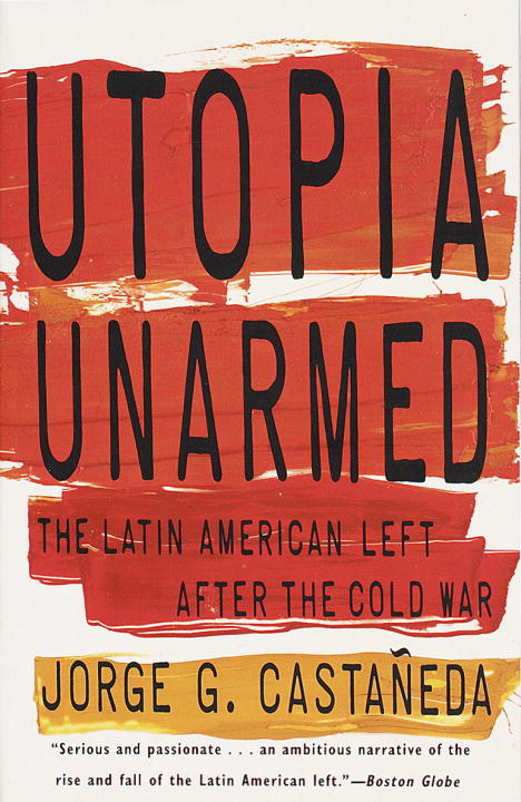 Jorge G. Castaneda/Utopia Unarmed@ The Latin American Left After the Cold War